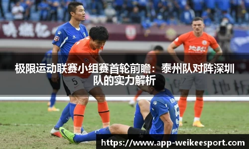 极限运动联赛小组赛首轮前瞻：泰州队对阵深圳队的实力解析