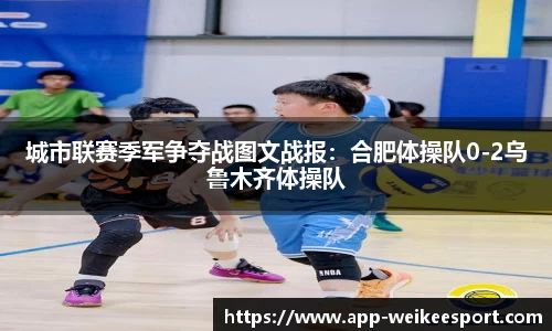 城市联赛季军争夺战图文战报：合肥体操队0-2乌鲁木齐体操队