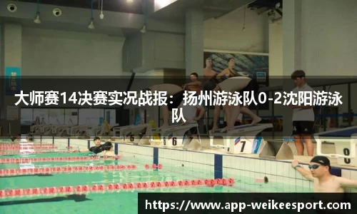 大师赛14决赛实况战报：扬州游泳队0-2沈阳游泳队
